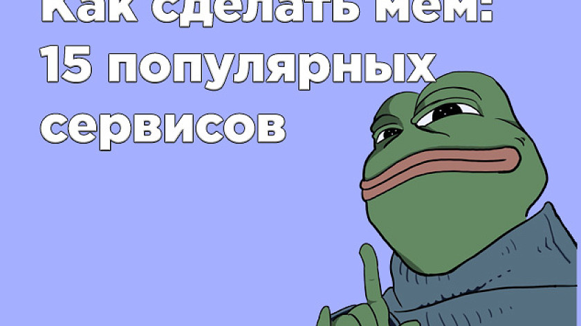 Как сделать мем: 15 популярных сервисов и приложений-генераторов